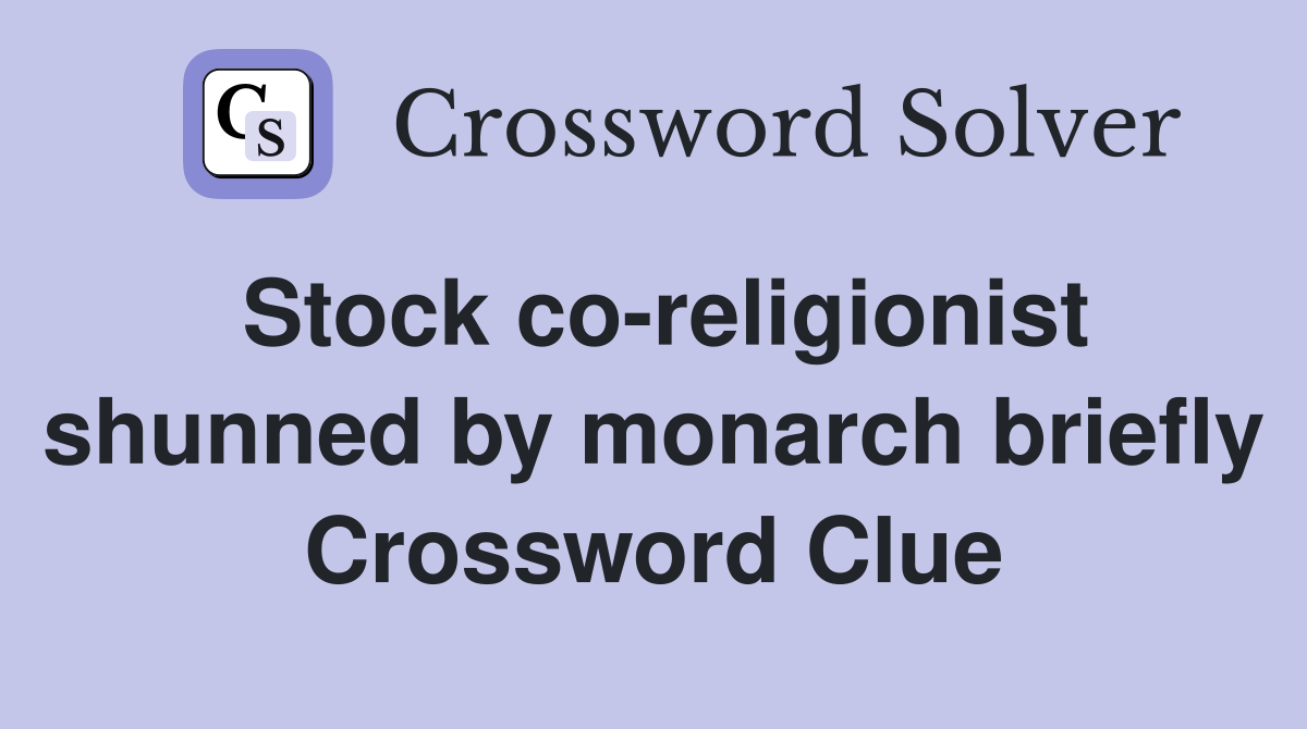 Stock coreligionist shunned by monarch briefly Crossword Clue